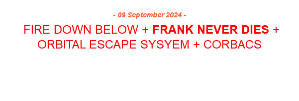  - 09 September 2024 - FIRE DOWN BELOW + FRANK NEVER DIES + ORBITAL ESCAPE SYSYEM + CORBACS 10th October 2024 at ILLegaaL Rue Bollinckx 310A, 1190 Vorst - Belgium